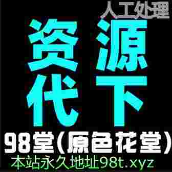 98堂色花堂资源代买   18一贴（ed2k 需要115网盘会员使用《不接115sha1永久无法使用》没有115网盘会员不要下单，字幕除外 悬赏区下单之前问客服  (自拍区的别下单